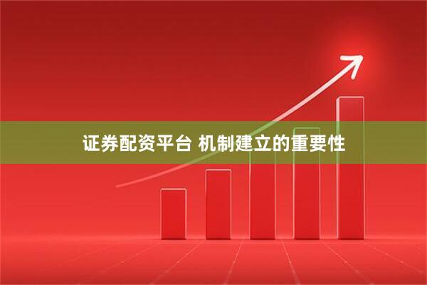 证券配资平台 机制建立的重要性