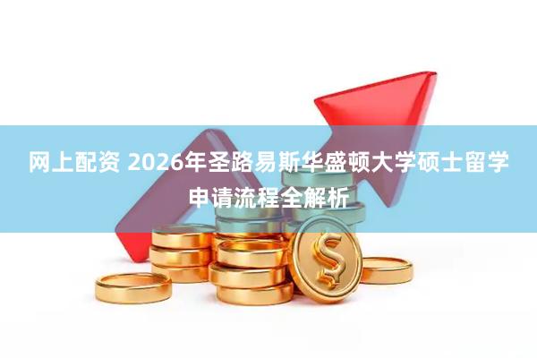 网上配资 2026年圣路易斯华盛顿大学硕士留学申请流程全解析